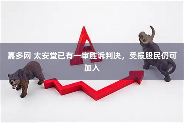 嘉多网 太安堂已有一审胜诉判决，受损股民仍可加入